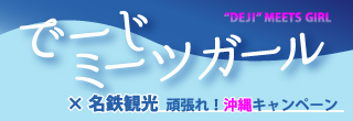 でーじミーツガール×名鉄観光 頑張れ!沖縄キャンペーン